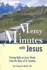 Mercy Minutes with Jesus: Praying Daily on Jesus's Words from the Diary of St. Faustina By George W. Kosicki (Arranged by) Cover Image