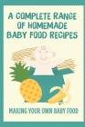 A Complete Range Of Homemade Baby Food Recipes: Making Your Own Baby Food: Yumi Baby Food By Roberto Franke Cover Image