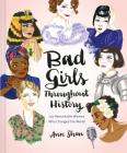 Bad Girls Throughout History: 100 Remarkable Women Who Changed the World By Ann Shen Cover Image