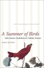 A Summer of Birds: John James Audubon at Oakley House (Hill Collection: Holdings of the Lsu Libraries) By Danny Heitman Cover Image