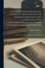 A Handy Bibliographical Guide to the Study of the Spanish Language and Literature, With Consideration of the Works of Spanish-American Writers; for th By William Hanssler Cover Image