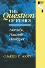 The Question of Ethics: Nietzsche, Foucault, Heidegger (Studies in Continental Thought) By Charles E. Scott Cover Image