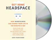 Get Some Headspace: How Mindfulness Can Change Your Life in Ten Minutes a Day Cover Image