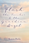Flash the Teacher & the Guardian Angel By Karen Perla Cover Image