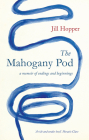 The Mahogany Pod: A Memoir of Endings and Beginnings By Jill Hopper Cover Image