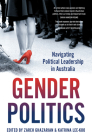 Gender Politics: Navigating Political Leadership in Australia By Katrina Lee-Koo (Editor), Zareh Ghazarian (Editor) Cover Image