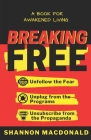 Breaking Free: Unfollow the Fear, Unplug from the Programs, Unsubscribe from the Propaganda By Shannon MacDonald Cover Image