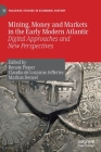 Mining, Money and Markets in the Early Modern Atlantic: Digital Approaches and New Perspectives (Palgrave Studies in Economic History) By Renate Pieper (Editor), Claudia de Lozanne Jefferies (Editor), Markus Denzel (Editor) Cover Image