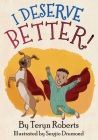 I Deserve Better! By Teryn Roberts, Sergio Drumond (Illustrator) Cover Image