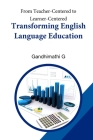 From Teacher-Centered to Learner-Centered: Transforming English Language Education By Gandhimathi G Cover Image