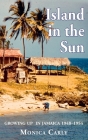 Island in the Sun: Growing up in Jamaica 1948-1954 By Monica Carly Cover Image