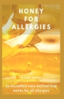 Honey for Allergies: An Incredibly Easy Method That Works for All Allergies Cover Image