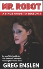 Mr. Robot: A Binge Guide to Season 3: An Unofficial Viewer's Guide to USA Network's Award-Winning Television By Greg Enslen Cover Image