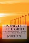Living off the grid: An Ultimate Survival Guide: Living on Your Own Terms By Joseph N Cover Image