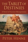 The Tablet of Destinies: A novel of ancient Mesopotamia By Peter Henne, Lynn Andreozzi (Cover Design by) Cover Image
