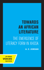 Towards an African Literature: The Emergence of Literary Form in Xhosa By A. C. Jordan Cover Image