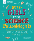 Gutsy Girls Go for Science: Paleontologists: With STEM Projects for Kids Cover Image