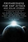 Preparedness for EMP Attack and Solar Storms: A Survival Guide to EMP Weapons, Electromagnetic Pulse, Solar Storms, Solar Flares and Carrington Events By Steve Rayder Cover Image