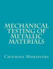 Mechanical Testing of Metallic Materials By Chinmaya Mohapatra B. E. Cover Image