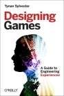 Designing Games: A Guide to Engineering Experiences By Tynan Sylvester Cover Image