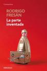 La parte inventada / The Invented Part By Rodrigo Fresan Cover Image