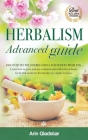 Herbalism Advanced guide: Discover Ten Wild Herbs useful for Modern Problems. Learn how to Grow and Use Common and Wild Herbs at Home for Herbal Cover Image