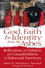 God, Faith & Identity from the Ashes: Reflections of Children and Grandchildren of Holocaust Survivors By Menachem Z. Rosensaft (Editor), Elie Wiesel (Prologue by) Cover Image