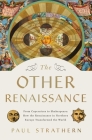 The Other Renaissance: From Copernicus to Shakespeare: How the Renaissance in Northern Europe Transformed the World By Paul Strathern Cover Image