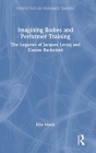 Imagining Bodies and Performer Training: The Legacies of Jacques Lecoq and Gaston Bachelard (Perspectives on Performer Training) Cover Image