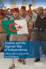Cinema and the Algerian War of Independence: Culture, Politics, and Society (Palgrave Studies in Arab Cinema) By Ahmed Bedjaoui Cover Image