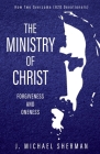 Ministry of Christ: Forgiveness and Oneness By J. Michael Sherman Cover Image