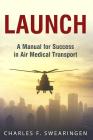 Launch: An Air Medical Career Success Manual By Charles F. Swearingen Cover Image