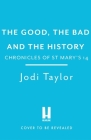 The Good, The Bad and The History (Chronicles of St. Mary's) By Jodi Taylor Cover Image