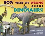 Boy, Were  We Wrong About Dinosaurs! By Kathleen V. Kudlinski, S.D. Schindler (Illustrator) Cover Image