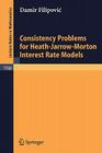 Consistency Problems for Heath-Jarrow-Morton Interest Rate Models (Lecture Notes in Mathematics #1760) By Damir Filipovic Cover Image