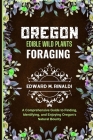 Oregon Edible Wild Plants Foraging: A Comprehensive Guide to Finding, Identifying, and Enjoying Oregon's Natural Bounty Cover Image