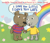 I Love You Little, I Love You Lots By Douglas Wood, G. Brian Karas (Illustrator) Cover Image