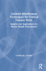 Creative Mindfulness Techniques for Clinical Trauma Work: Insights and Applications for Mental Health Practitioners Cover Image