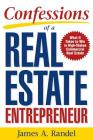 Confessions of a Real Estate Entrepreneur: What It Takes to Win in High-Stakes Commercial Real Estate: What It Takes to Win in High-Stakes Commercial By James A. Randel, Jim Randel Cover Image