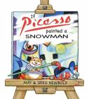 If Picasso Painted a Snowman (The Reimagined Masterpiece Series) By Amy Newbold, Greg Newbold (Illustrator) Cover Image