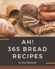 Ah! 365 Bread Recipes: Not Just a Bread Cookbook! By Ann Richards Cover Image