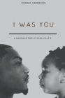 I Was You: A Message For At-Risk Youth By Jonah Sanders Cover Image