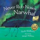 Never Rub Noses With a Narwhal: An Alliterative Look At The Arctic By Ruth Wellborn, Morgan Wellborn (Illustrator) Cover Image