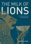 The Milk of Lions: A History of Alcohol in the Middle East By Joseph El-Asmar Cover Image