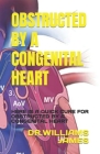 Obstructed by a Congenital Heart: Here Is a Quick Cure for Obstructed by a Congenital Heart By Dr Williams James Cover Image
