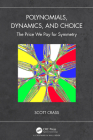 Polynomials, Dynamics, and Choice: The Price We Pay for Symmetry By Scott Crass Cover Image