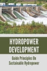 Hydropower Development: Guide Principles On Sustainable Hydropower: Environmental Impacts Of Hydroelectric Power Cover Image