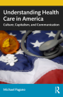 Understanding Health Care in America: Culture, Capitalism, and Communication By Michael Pagano Cover Image