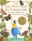 The Girl Who Drew Butterflies: How Maria Merian's Art Changed Science By Joyce Sidman Cover Image