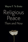 Religious Peace, Then and Now By Wayne P. Te Brake Cover Image